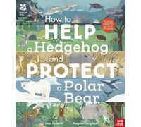 National Trust: How to Help a Hedgehog and Protect a Polar Bear: 70 Everyday Ways to Save Our Planet