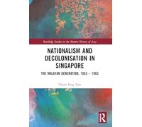 Nationalism and Decolonisation in Singapore – The Malayan Generation, 1953–1963
