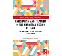 Nationalism and Islamism in the Kurdistan Region of Iraq: The Emergence of the Kurdistan Islamic Union (Routledge Studies in Middle Eastern Politics)