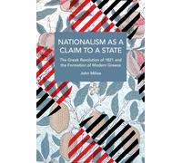 Nationalism as a Claim to a State: The Greek Revolution of 1821 and the Formation of Modern Greece (Historical Materialism)