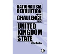 Nationalism, Devolution and the Challenge to the United Kingdom State