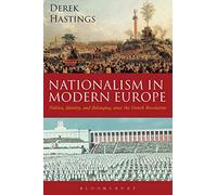 Nationalism in Modern Europe: Politics, Identity, and Belonging since the French Revolution