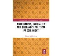 Nationalism, Inequality and England’s Political Predicament (Routledge Studies in Social and Political Thought)
