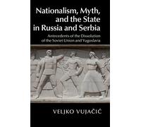 Nationalism, Myth, and the State in Russia and Serbia: Antecedents of the Dissolution of the Soviet Union and Yugoslavia