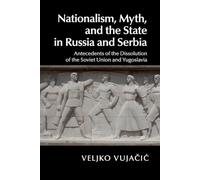 Nationalism, Myth, and the State in Russia and Serbia: Antecedents of the Dissolution of the Soviet Union and Yugoslavia