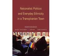 Nationalist Politics and Everyday Ethnicity in a Transylvanian Town