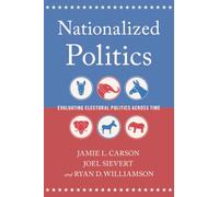 NATIONALIZED POLITICS: Evaluating Electoral Politics Across Time