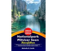 Nationalpark Plitvicer Seen Reiseführer 2025-2026: Entdecken Sie die schönsten Wasserfälle, malerischen Wanderwege, sehenswerten Ziele und versteckten Juwelen in Kroatien