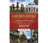Nation's Heritage : A Town-By-Town Guide to Colonial and Revolutionary War History in the South