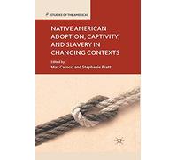 Native American Adoption, Captivity, and Slavery in Changing Contexts (Studies of the Americas)