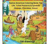 Native American Coloring Book: Tipi Life, Tribal Patterns & Symbols (Navajo, Cherokee, Sioux): Authentic Adult Coloring Book: Daily Scenes of Hunters, Farmers, Fishermen & Stress Relief Mandalas
