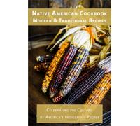 Native American Cookbook, Modern & Traditional Recipes: Celebrating the Culture of America’s Indigenous People (Ethnic American Cookbooks)