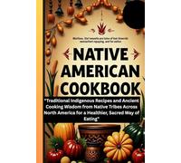 Native American Cookbook: "Traditional Indigenous Recipes and Ancient Cooking Wisdom from Native Tribes Across North America for a Healthier, Sacred Way of Eating" (cookbooks)