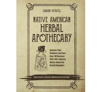 Native American Herbal Apothecary: Improve Your Wellness and Cure Over 30 Diseases With 100% Natural Native American Herbal Remedies…Written by a Native American Researcher!