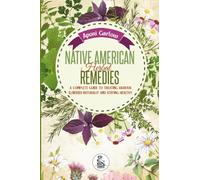Native American Herbal Remedies: A Complete Guide To Treating Various Illnesses Naturally and Staying Healthy