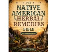 Native American Herbal Remedies Bible: A Complete Guide to Indigenous Healing, Herbs, and Traditional Wisdom