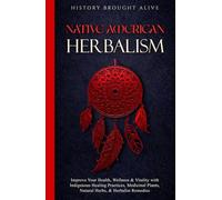 Native American Herbalism: Improve Your Health, Wellness & Vitality with Indigenous Healing Practices, Medicinal Plants, Natural Herbs, & Herbalist Remedies