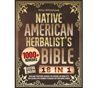 Native American Herbalist's Bible: 18 in 1: Over 1000 Traditional Remedies for Everyone, Including Pets and Children, with Growing Techniques for Your Herbal Garden