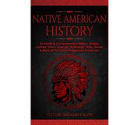 Native American History: Accurate & Comprehensive History, Origins, Culture, Tribes, Legends, Mythology, Wars, Stories & More of The Native Indigenous Americans