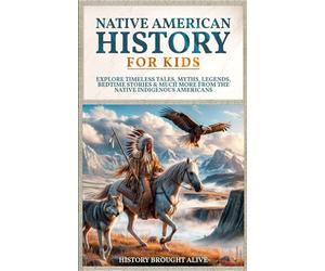 Native American History for Kids: Explore Timeless Tales, Myths, Legends, Bedtime Stories & Much More from The Native Indigenous Americans