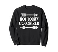 Native American Indian Culture Not Today Colonizer Sweatshirt