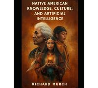 Native American Knowledge, Culture, and Artificial Intelligence: Indigenous Wisdom in the Digital Age