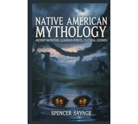 Native American Mythology: Ancient Monsters, Guardian Spirits, Cultural Legends: 9 (World Mythologies and Folklore Collection)