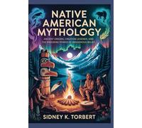 NATIVE AMERICAN MYTHOLOGY: Ancient Origins, Creation Legends, and the Enduring Power of Indigenous Belief (World Mythologies)