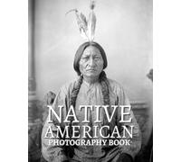 Native American Photography Book: Native American Chiefs & Leaders