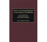 Native American Speakers of the Eastern Woodlands: Selected Speeches and Critical Analyses: 60 (Contributions to the Study of Mass Media and Communications)