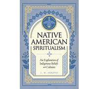 Native American Spiritualism: An Exploration of Indigenous Beliefs and Cultures (3) (Mystic Traditions)