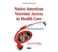 Native American Veterans' Access to Health Care: An Examination (Military and Veteran Issues)