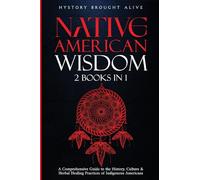 Native American Wisdom: A Comprehensive Guide to The History, Culture & Herbal Healing Practices of Indigenous Americans: (2 Books in 1)