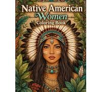 Native American Women Coloring Book: Bold Tribal Portraits, Sacred Feathers, Nature-Inspired Designs and Relaxing Artistic Pages for Adults & Teens