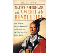 Native Americans in the American Revolution: How the War Divided, Devastated, and Transformed the Early American Indian World