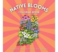 Native Blooms Coloring Book: Indiana Native Plants for Adults: A Detailed Botanical Coloring Book Featuring Midwest Wildflowers, Prairie Plants & Pollinator Garden Favorites