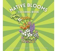 Native Blooms Coloring Book: Michigan Native Plants for Adults: A Detailed Botanical Coloring Book Featuring Midwest Wildflowers, Prairie Plants & Pollinator Garden Favorites