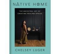 Native Home : The Ancestral Art of Creating Healing Spaces