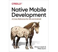 Native Mobile Development: A Cross-Reference for iOS and Android Native Programming