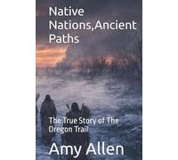 Native Nations,Ancient Paths: The True Story of The Oregon Trail (Tribal Nations of the Pacific North West)