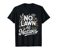 Native Plant Gardener Converting Entire Lawn Wildflower T-Shirt