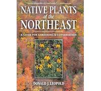 Native Plants of the Northeast: A Guide for Gardening and Conservation