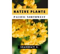 Native Plants of the Pacific Northwest: A Guide to Identification, Cultivation, and Restoration