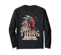 Native Thing You Wouldn't Understand Quote Long Sleeve T-Shirt