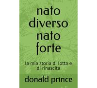 nato diverso nato forte: la mia storia di lotta e di rinascita