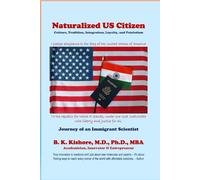 Natruralized US Citizen: Culture, Tradition, Integration, Loyalty, and Patriotism: Journey of an Immigrant Scientist (Living with a Purpose Series: by Dr. BK. Kishore)