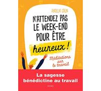 N'attendez pas le w nd pour être heureux Méditations sur le travail