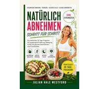Natürlich abnehmen, Schritt für Schritt: Ein praktisches 30-Tage-Programm für ausgewogene Ernährung, Bewegung, Schlaf und gesunde Gewohnheiten - ohne Extremdiäten