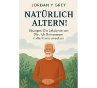 Natürlich altern! Übungen: Die Lektionen von Dietrich Grönemeyer in die Praxis umsetzen