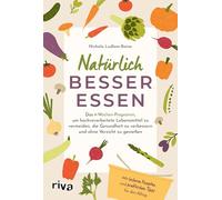 Natürlich besser essen: Das 4-Wochen-Programm, um hochverarbeitete Lebensmittel zu vermeiden, die Gesundheit nachhaltig zu verbessern und ohne Verzicht zu genießen | Mit Rezepten